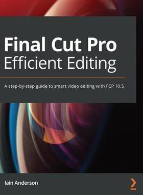 [预订]Final Cut Pro Efficient Editing: A step-by-step guide to smart video editing with FCP 10.5 9781839213243