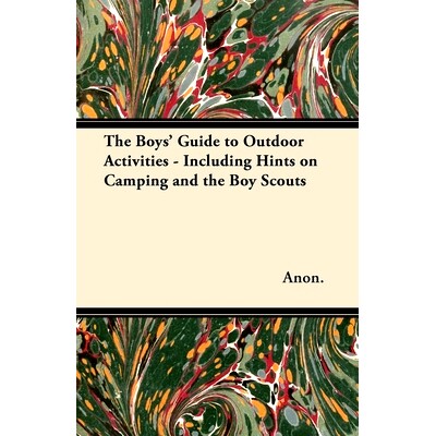 预订 The Boys’ Guide to Outdoor Activities - Including Hints on Camping and the Boy Scouts: 9781447437628