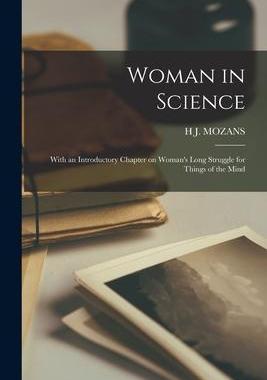 [预订]Woman in Science; With an Introductory Chapter on Woman’s Long Struggle for Things of the Mind 9781017710854