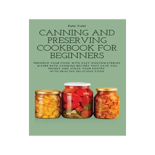 [预订]Canning and Preserving Cookbook for Beginners: Preserve Your Food with Easy Mouthwatering Water Bath 9781803617633