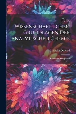[预订]Die Wissenschaftlichen Grundlagen der Analytischen Chemie: Elementar Dargestellt 9781022106390