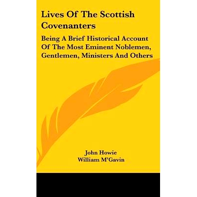 预订 Lives Of The Scottish Covenanters: Being A Brief Historical Account Of The Most Eminent Noblemen, Gentlemen, Minist
