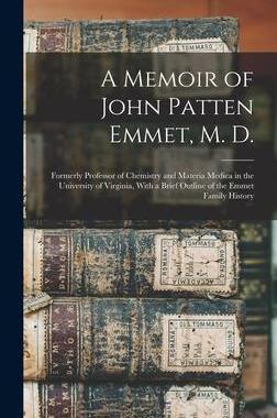 [预订]A Memoir of John Patten Emmet, M. D.: Formerly Professor of Chemistry and Materia Medica in the Univ 9781017379310