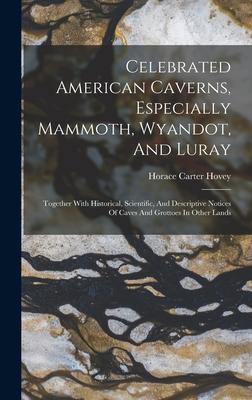 [预订]Celebrated American Caverns, Especially Mammoth, Wyandot, And Luray: Together With Historical, Scien 9781016898911-封面