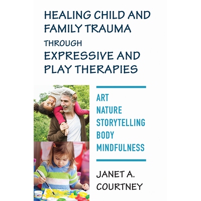 预订 Healing Child and Family Trauma through Expressive and Play Therapies: Art, Nature, Storytelling, Body & Mindfulnes