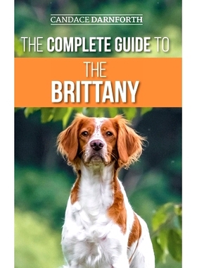预订 The Complete Guide to the Brittany: Selecting, Preparing For, Feeding, Socializing, Commands, Field Work Training,