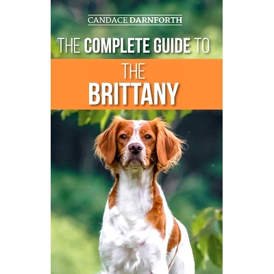 预订 The Complete Guide to the Brittany: Selecting, Preparing For, Feeding, Socializing, Commands, Field Work Training,