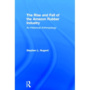 预订 The Rise and Fall of the Amazon Rubber Industry: An Historical Anthropology *橡胶工业的兴衰：历史人类学: 9781138894