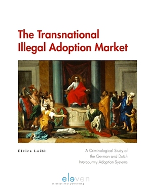 预订 The Transnational Illegal Adoption Market: A Criminological Study of the German and Dutch Intercountry Adoption Sys