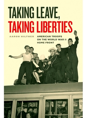 预订 Taking Leave, Taking Liberties: American Troops on the World War II Home Front 休假，自由：美国军队在*次世界大战的
