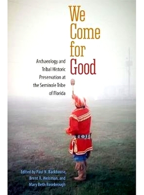 预订 We Come for Good: Archaeology and Tribal Historic Preservation at the Seminole Tribe of Florida 我们为了幸福而来：