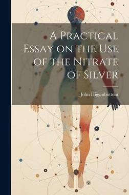 [预订]A Practical Essay on the Use of the Nitrate of Silver 9781020851483