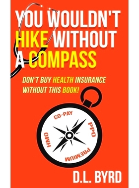 预订 You Wouldn’t Hike Without a Compass, Don’t Buy Health Insurance Without This Book: Simplifying and Explaining Hea
