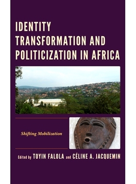 预订 Identity Transformation and Politicization in Africa: Shifting Mobilization 非洲的身份转变与政治化:转移动员: 978166