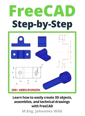 预订 FreeCAD Step by Step: Learn how to easily create 3D objects, assemblies, and technical drawings with FreeCAD: 97839