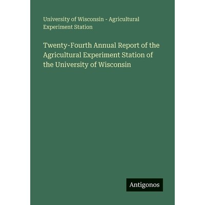 预订 Twenty-Fourth Annual Report of the Agricultural Experiment Station of the University of Wisconsin: 9783563991886
