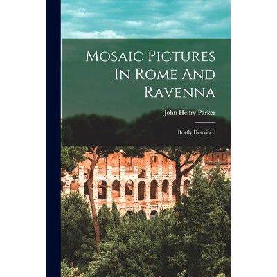 预订 Mosaic Pictures In Rome And Ravenna: Briefly Described: 9781017779608