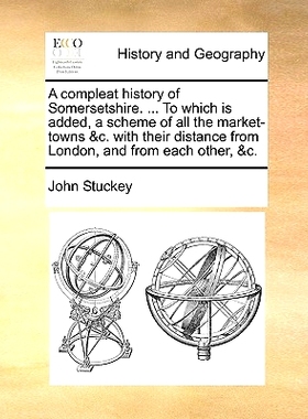 预订 A Compleat History of Somersetshire. ... to Which Is Added, a Scheme of All the Market-Towns &C. with Their Distanc