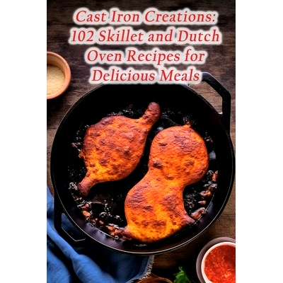 预订 Cast Iron Creations: 102 Skillet and Dutch Oven Recipes for Delicious Meals: 9798859840601