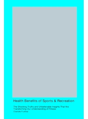 预订 Health Benefits of Sports & Recreation: The Shocking Truths and Unbelievable Insights That Are Transforming Our Und