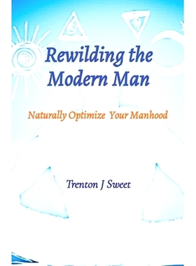 预订 Rewilding the Modern Man: Naturally Optimize Your Manhood: 9781088062012