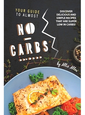 预订 Your Guide to Almost No-Carbs!: Discover Delicious and Simple Recipes That Are Super Low in Carbs!: 9781674995564