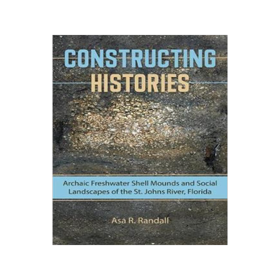 [预订]Constructing Histories: Archaic Freshwater Shell Mounds and Social Landscapes of the St. Johns River 9780813061016
