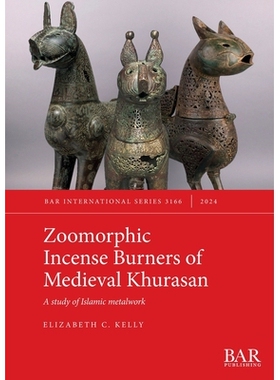 预订 Zoomorphic Incense Burners of Medieval Khurasan: A study of Islamic metalwork 中世纪呼罗珊的动物形香炉：伊斯兰金属