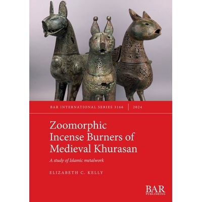 预订 Zoomorphic Incense Burners of Medieval Khurasan: A study of Islamic metalwork 中世纪呼罗珊的动物形香炉：伊斯兰金属