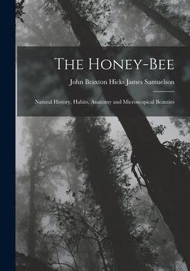 [预订]The Honey-bee; Natural History, Habits, Anatomy and Microscopical Beauties 9781015805262
