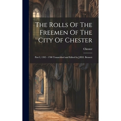 预订 The Rolls Of The Freemen Of The City Of Chester: Part I, 1392 - 1700 Transcribed and Edited by J.H.E. Bennett: 9781