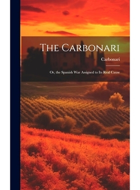 预订 The Carbonari; Or, the Spanish War Assigned to Its Real Cause: 9781019626948