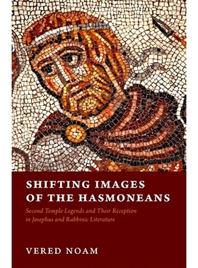 预订 Shifting Images of the Hasmoneans: Second Temple Legends and Their Reception in Josephus and Rabbinic Literature 哈