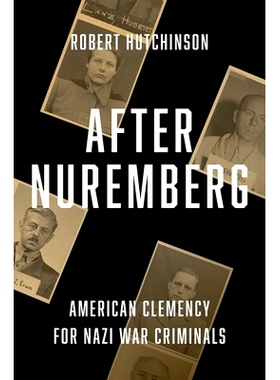 预订 After Nuremberg: American Clemency for Nazi War Criminals 纽伦堡之后：美国对纳粹战犯的宽大处理: 9780300255300