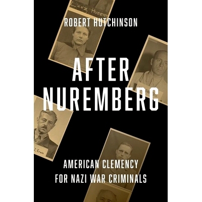 预订 After Nuremberg: American Clemency for Nazi War Criminals 纽伦堡之后：美国对纳粹战犯的宽大处理: 9780300255300
