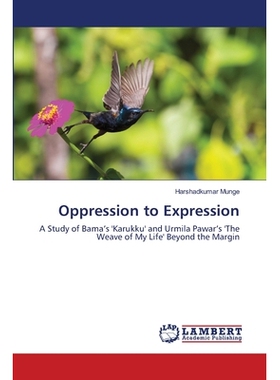 预订 Oppression to Expression: A Study of Bama’s ’Karukku’ and Urmila Pawar’s ’The Weave of My Life’ Beyond the Ma