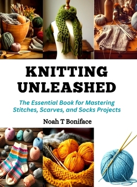 预订 Knitting Unleashed: The Essential Book for Mastering Stitches, Scarves, and Socks Projects: 9798872309109