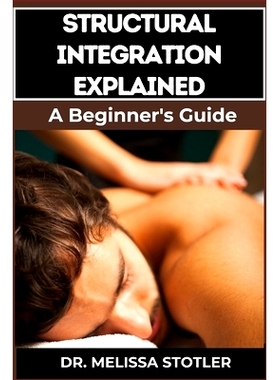 预订 Structural Integration Explained: A Comprehensive Guide To Myofascial Release, Body Alignment, Postural Correction,