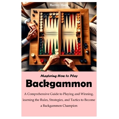 预订 Mastering How to Play Backgammon: A Comprehensive Guide to Playing and Winning, learning the Rules, Strategies, and
