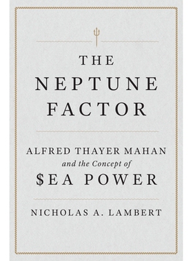 预订 The Neptune Factor: Alfred Thayer Mahan and the Concept of Sea Power 海王星因素：阿尔弗雷德·塞耶·马汉和海权概念:
