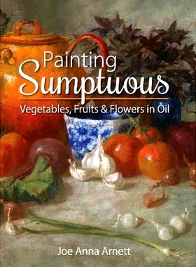 预订 Painting Sumptuous Vegetables, Fruits & Flowers in Oil: 9781626542600