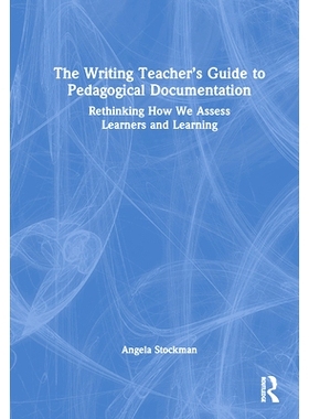 预订 The Writing Teacher’s Guide to Pedagogical Documentation: Rethinking How We Assess Learners and Learning 写作教师