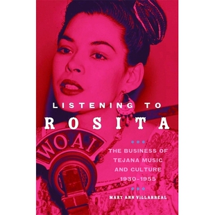 预订 Listening to Rosita: The Business of Tejana Music and Culture, 1930-1955 听罗西塔：泰雅纳音乐与文化的生意，1930–19