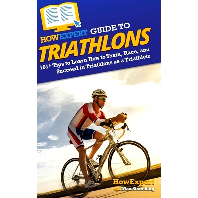 预订 HowExpert Guide to Triathlons: 101+ Tips to Learn How to Train, Race, and Succeed in Triathlons as a Triathlete How