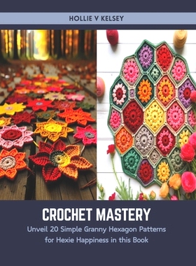 预订 Crochet Mastery: Unveil 20 Simple Granny Hexagon Patterns for Hexie Happiness in this Book: 9798876590930