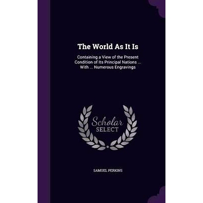 预订 The World As It Is: Containing a View of the Present Condition of Its Principal Nations ... With ... Numerous Engra