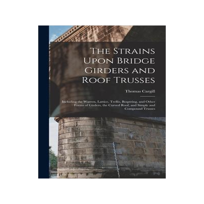 [预订]The Strains Upon Bridge Girders and Roof Trusses: Including the Warren, Lattice, Trellis, Boqstring, 9781016561488