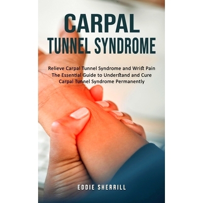 预订 Carpal Tunnel Syndrome: Relieve Carpal Tunnel Syndrome and Wrist Pain (The Essential Guide to Understand and Cure C