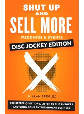 预订 Shut Up and Sell More Weddings & Events - Disc Jockey Edition: Ask better questions, listen to the answers and grow