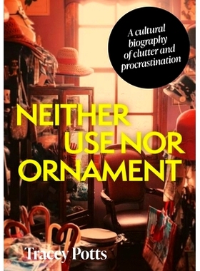 预订 Neither Use Nor Ornament: A Cultural Biography of Clutter and Procrastination: A Cultural Biography of Clutter and